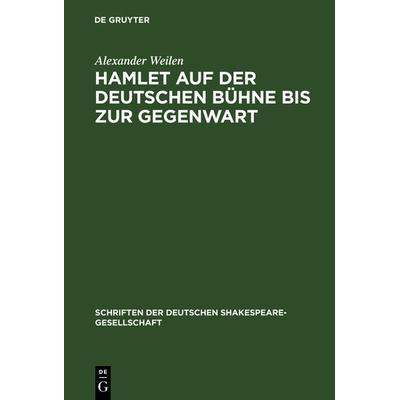 Hamlet auf der deutschen Bühne bis zur Gegenwart, Gebundene Ausgabe von Alexander Weilen, De Gruyter, 978-3-11-118464-7