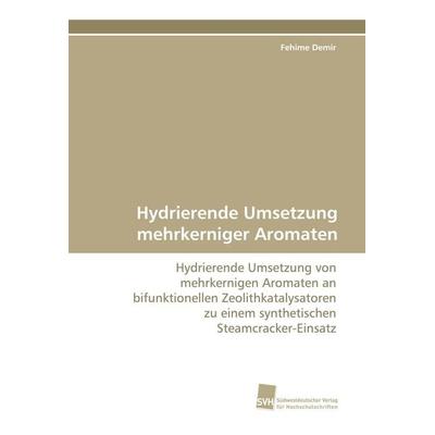 Hydrierende Umsetzung mehrkerniger Aromaten, Taschenbuch von Fehime Demir, Südwestdeutscher Verlag für Hochschulschriften, 978-3-8381-2025-6