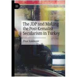 The JDP and Making the Post-Kemalist Secularism in Turkey, Fachbücher von Pinar Kandemir