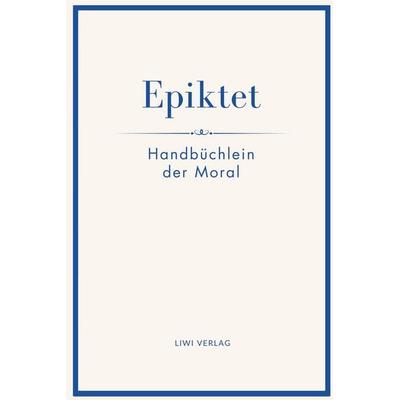 Epiktet: Handbüchlein der Moral, Gebundene Ausgabe von Epiktet, Liwi Literatur- Und Wissenschaftsverlag, 978-3-7538-0173-5