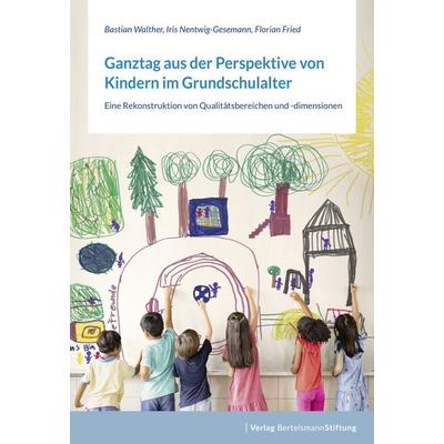 Ganztag aus der Perspektive von Kindern im Grundschulalter, Taschenbuch von Bastian Walther,Iris Nentwig-Gesemann,Florian Fried, Verlag Bertelsmann
