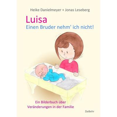 Luisa - Einen Bruder nehm` ich nicht - Ein Bilderbuch über Veränderungen in der Familie, Taschenbuch von Heike Danielmeyer, Verlag DeBehr,