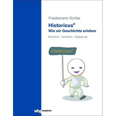 Historicus* - Wie wir Geschichte erleben, Gebundene Ausgabe von Friedemann Scriba, Wbg Academic in Herder, 978-3-534-27598-4