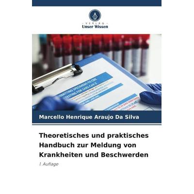 Theoretisches und praktisches Handbuch zur Meldung von Krankheiten und Beschwerden, Taschenbuch von Marcello Henrique Araujo Da Silva, Verlag Unser