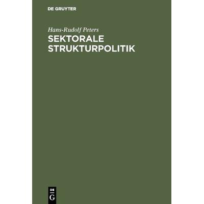 Sektorale Strukturpolitik, Gebundene Ausgabe von Hans-Rudolf Peters, De Gruyter Oldenbourg, 978-3-486-23357-5