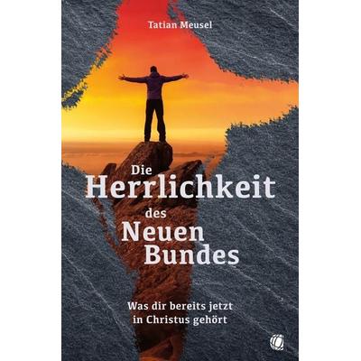 Die Herrlichkeit des Neuen Bundes, Taschenbuch von Tatian Meusel, GloryWorld-Medien, 978-3-95578-669-4