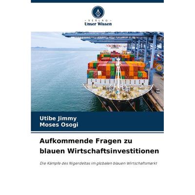 Aufkommende Fragen zu blauen Wirtschaftsinvestitionen, Taschenbuch von Utibe Jimmy,Moses Osogi, Verlag Unser Wissen, 978-620-8-57198-6