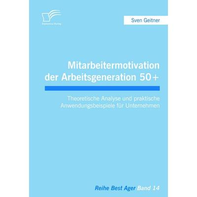 Mitarbeitermotivation der Arbeitsgeneration 50+, Taschenbuch von Sven Geitner, Diplomica Verlag GmbH, 978-3-8428-5462-8