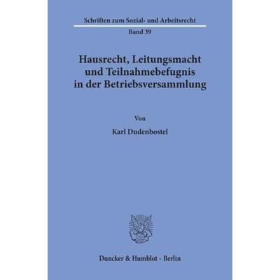 Hausrecht, Leitungsmacht und Teilnahmebefugnis in der Betriebsversammlung., Taschenbuch von Karl Dudenbostel, Duncker & Humblot, 978-3-428-04260-9