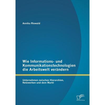 Wie Informations- und Kommunikationstechnologien die Arbeitswelt verändern: Unternehmen zwischen Hierarchien, Netzwerken und dem Markt, Taschenbuch