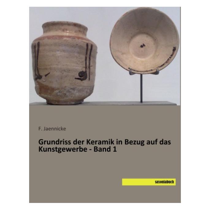 Saxoniabuch.De Grundriss der Keramik in Bezug auf das Kunstgewerbe - Band 1 (Deutsch, Softcover, F. Jaennicke) (55579282)