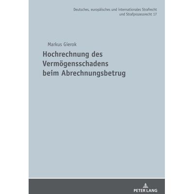 Hochrechnung des Vermögensschadens beim Abrechnungsbetrug, Gebundene Ausgabe von Markus Gierok, Peter Lang GmbH, Internationaler Verlag der