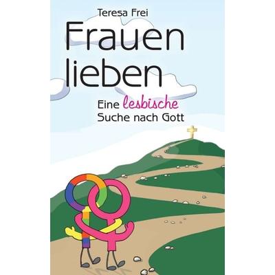 Frauen lieben, Taschenbuch von Teresa Frei, Buchschmiede, 978-3-99093-302-2