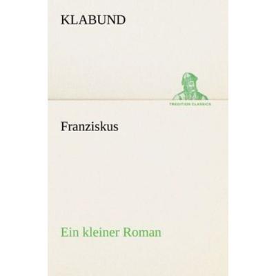 Franziskus, Taschenbuch von Klabund, Tredition, 978-3-8424-1207-1