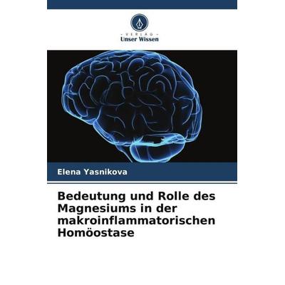 Bedeutung und Rolle des Magnesiums in der makroinflammatorischen Homöostase, Taschenbuch von Elena Yasnikova, Verlag Unser Wissen, 978-620-5-46953-8