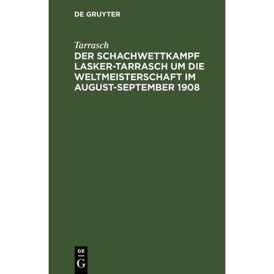 Der Schachwettkampf Lasker-Tarrasch um die Weltmeisterschaft im August-September 1908, Gebundene Ausgabe von Tarrasch, De Gruyter, 978-3-11-251513-6