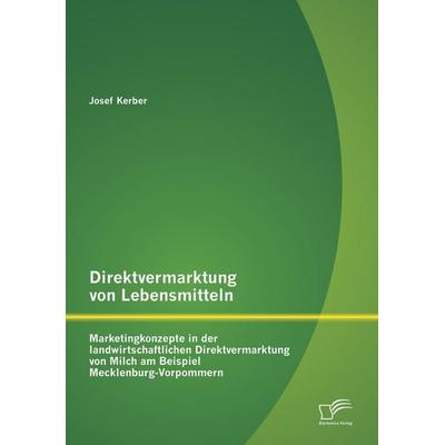 Direktvermarktung von Lebensmitteln: Marketingkonzepte in der landwirtschaftlichen Direktvermarktung von Milch am Beispiel Mecklenburg-Vorpommern,