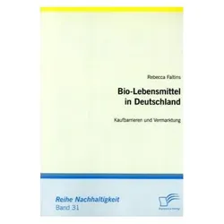 Bio-Lebensmittel in Deutschland: Kaufbarrieren und Vermarktung, Fachbücher von Rebecca Faltins