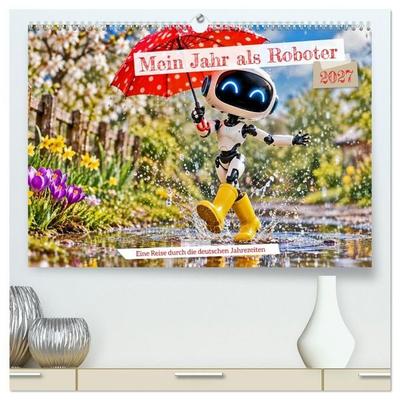 Mein Jahr als Roboter. Eine Reise durch die deutschen Jahreszeiten. (hochwertiger Premium Wandkalender 2027 DIN A2 quer), Kunstdruck in Hochglanz