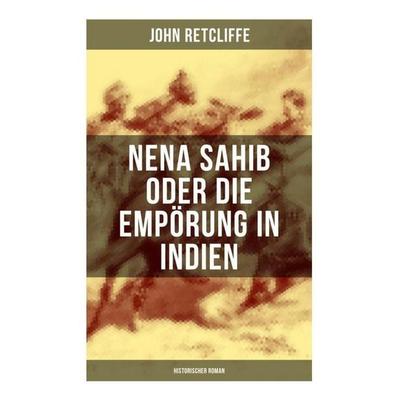 Nena Sahib oder Die Empörung in Indien: Historischer Roman, Taschenbuch von John Retcliffe, Musaicum Books, 978-80-272-5038-7