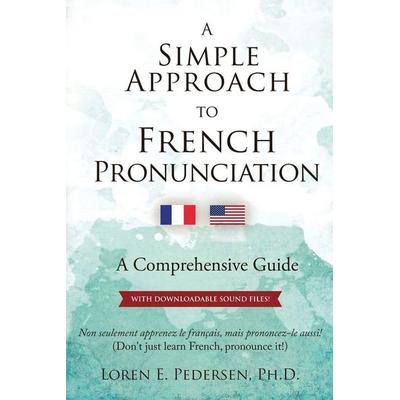 A Simple Approach to French Pronunciation, Taschenbuch von Loren E. Pedersen, Loren E Pedersen, PhD, 978-0-692-97866-5