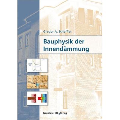 Bauphysik der Innendämmung, Gebundene Ausgabe von Gregor A. Scheffler, Fraunhofer IRB, 978-3-8167-9262-8