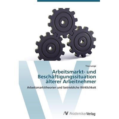 Arbeitsmarkt- und Beschäftigungssituation älterer Arbeitnehmer, Taschenbuch von Tina Lange, AV Akademikerverlag, 978-3-639-42946-6