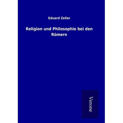 Religion und Philosophie bei den Römern, Gebundene Ausgabe von Eduard Zeller, BoD - Books on Demand