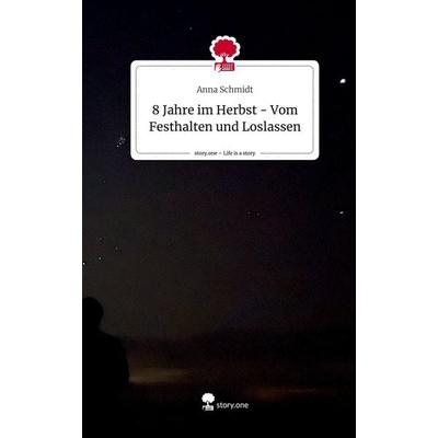 8 Jahre im Herbst - Vom Festhalten und Loslassen. Life is a Story - story.one, Gebundene Ausgabe von Anna Schmidt, Story.one publishing,