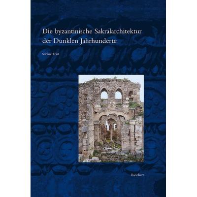 Die byzantinische Sakralarchitektur der Dunklen Jahrhunderte, Gebundene Ausgabe von Sabine Feist, Reichert, L, 978-3-95490-420-4