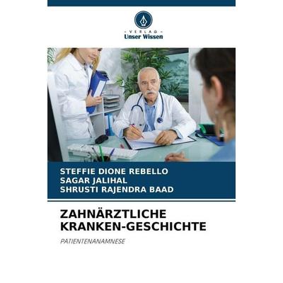 ZAHNÄRZTLICHE KRANKEN-GESCHICHTE, Taschenbuch von Steffie Dione Rebello,Sagar Jalihal,Shrusti Rajendra Baad, Verlag Unser Wissen, 978-620-9-58099-4
