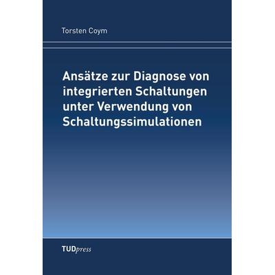 Ansätze zur Diagnose von integrierten Schaltungen unter Verwendung von Schaltungssimulationen, Taschenbuch von Torsten Coym, TUDpress,