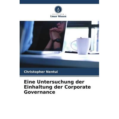 Eine Untersuchung der Einhaltung der Corporate Governance, Taschenbuch von Christopher Nentui, Verlag Unser Wissen, 978-620-4-92976-7