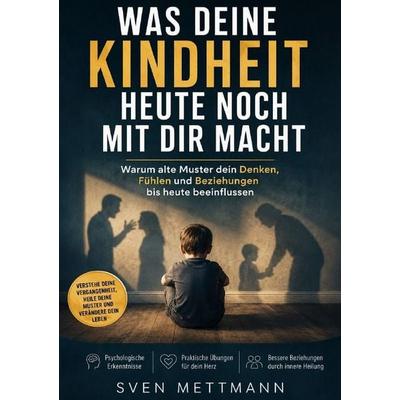 Was Deine Kindheit heute noch mit Dir macht!, Taschenbuch von Sven Mettmann, Epubli, 978-3-565-45252-1