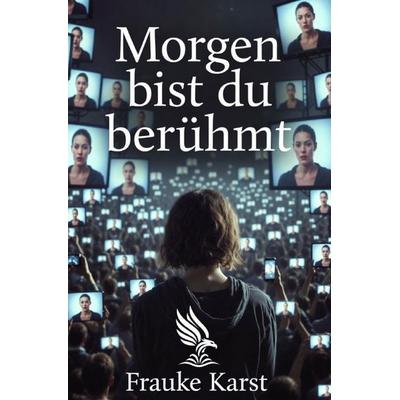 Morgen bist du berühmt, Taschenbuch von Frauke Karst, Epubli, 978-3-565-46414-2