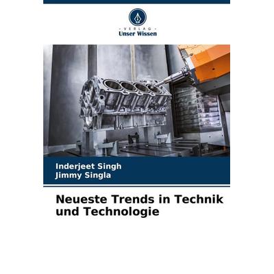 Neueste Trends in Technik und Technologie, Taschenbuch von Inderjeet Singh,Jimmy Singla, Verlag Unser Wissen, 978-620-6-49847-6