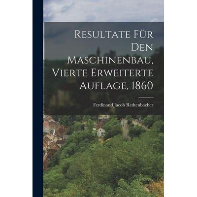 Resultate für den Maschinenbau, Vierte erweiterte Auflage, 1860, Taschenbuch von Ferdinand Jacob Redtenbacher, Hutson Street Press, 978-1-01-778609-5
