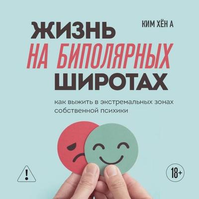 Zhizn na bipolyarnyh shirotah. Kak vyzhit v ekstremalnyh zonah sobstvennoy psihiki - Hyun A. Kim, Audio, 9785042182570