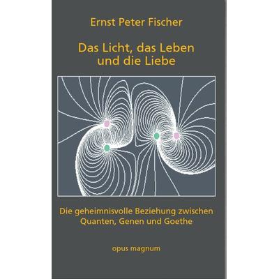 Das Licht, das Leben und die Liebe, Taschenbuch von Ernst Peter Fischer, Opus magnum, 978-3-95612-037-4