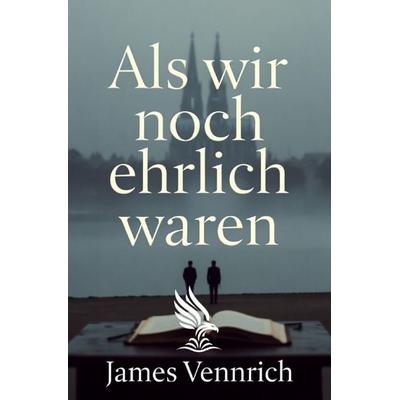 Als wir noch ehrlich waren, Taschenbuch von James Vennrich, Epubli, 978-3-565-49380-7