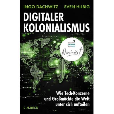 Digitaler Kolonialismus, Gebundene Ausgabe von Ingo Dachwitz,Sven Hilbig, C.H. Beck, 978-3-406-82302-2