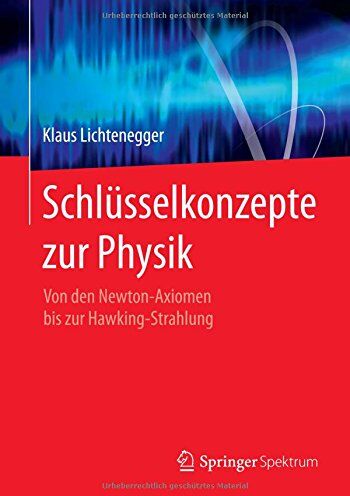 Klaus Lichtenegger - Schlüsselkonzepte zur Physik: Von den Newton-Axiomen bis zur Hawking-Strahlung - Preis vom 09.10.2026 07:28:09 h