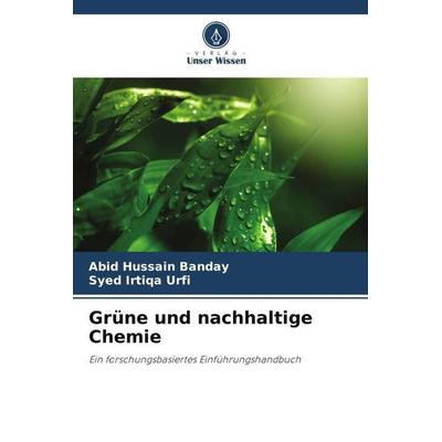 Grüne und nachhaltige Chemie, Taschenbuch von Abid Hussain Banday,Syed Irtiqa Urfi, Verlag Unser Wissen, 978-620-5-27341-8