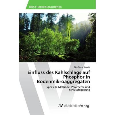 Einfluss des Kahlschlags auf Phosphor in Bodenmikroaggregaten, Taschenbuch von Stephanie Sosada, AV Akademikerverlag, 978-3-639-88750-1