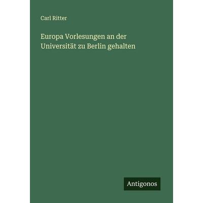 Europa Vorlesungen an der Universität zu Berlin gehalten, Taschenbuch von Carl Ritter, Antigonos Verlag, 978-3-386-17531-9