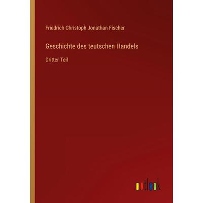 Geschichte des teutschen Handels, Taschenbuch von Friedrich Christoph Jonathan Fischer, Outlook, 978-3-368-24978-6
