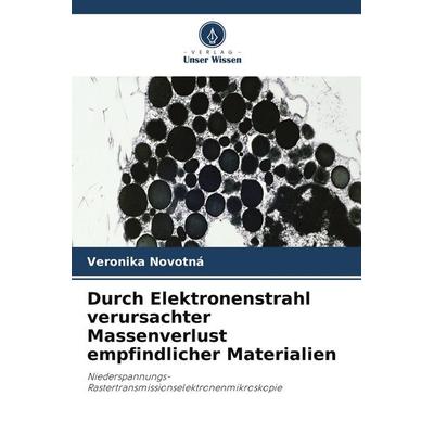 Durch Elektronenstrahl verursachter Massenverlust empfindlicher Materialien, Taschenbuch von Veronika Novotná, Verlag Unser Wissen