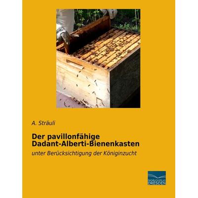 Der pavillonfähige Dadant-Alberti-Bienenkasten, Taschenbuch von A. Sträuli, Fachbuchverlag Dresden, 978-3-96169-098-5