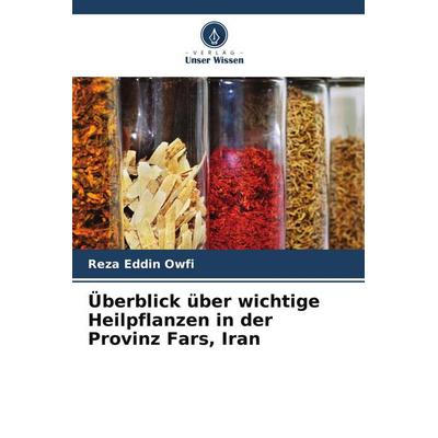 Überblick über wichtige Heilpflanzen in der Provinz Fars, Iran, Taschenbuch von Reza Eddin Owfi, Verlag Unser Wissen, 978-620-8-23429-4