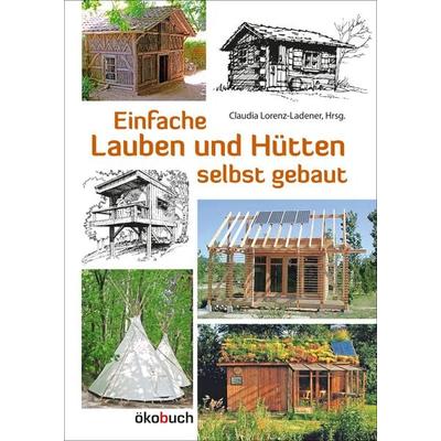 Einfache Lauben und Hütten selbst gebaut, Gebundene Ausgabe von , Ökobuch Verlag, 978-3-936896-95-4